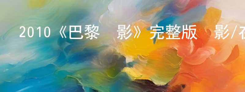 陳雪雷發布2010《巴黎諜影》完整版電影/在線觀看/百度云-美劇天堂